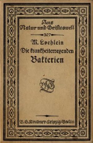 [Gutenberg 54762] • Die krankheiterregenden Bakterien / Entstehung, Heilung und Bekämpfung der bakteriellen Infektionskrankheiten des Menschen